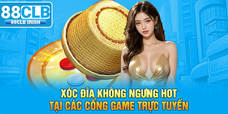 Xóc đĩa không ngừng hot tại các cổng game trực tuyến