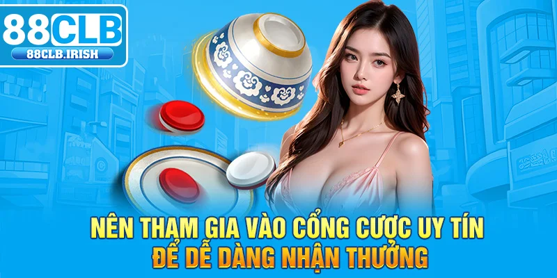 Nên tham gia vào cổng cược uy tín để dễ dàng nhận thưởng