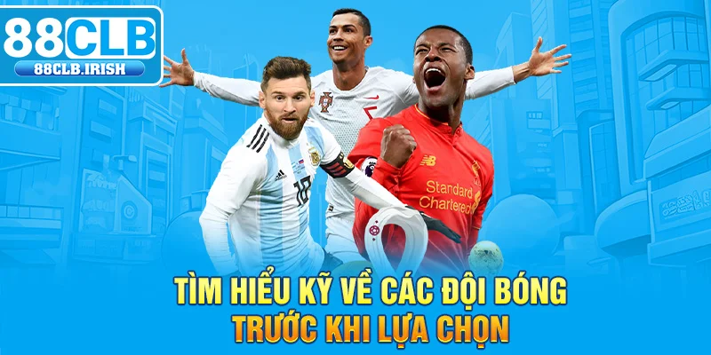 Tìm hiểu kỹ về các đội bóng trước khi lựa chọn