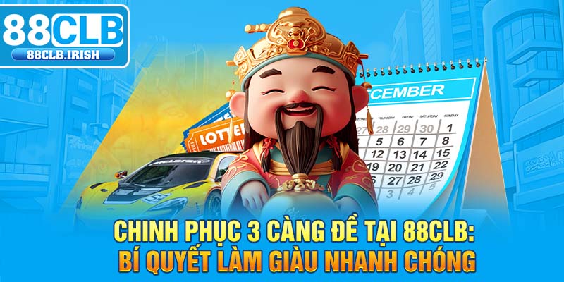 Chinh Phục 3 Càng Đề Tại 88CLB: Bí Quyết Làm Giàu Nhanh Chóng