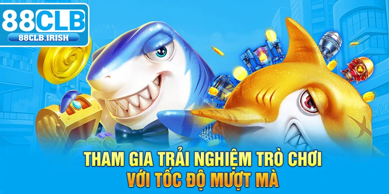 Tham gia trải nghiệm trò chơi với tốc độ mượt mà