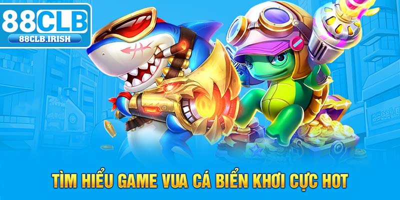 Tìm hiểu game vua cá việt cực hot