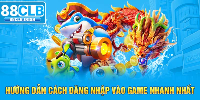 Hướng dẫn cách đăng nhập vào game vua cá việt nhanh nhất