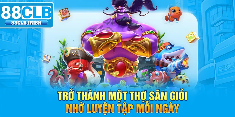 Trở thành một thợ săn giỏi nhờ luyện tập mỗi ngày