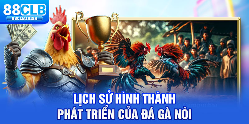 Lịch sử hình thành phát triển của đá gà nòi