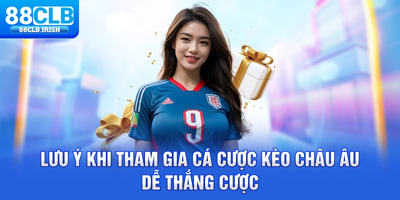 Lưu ý khi tham gia cá cược kèo Châu Âu dễ thắng cược