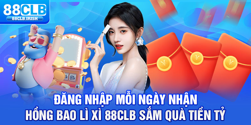 Đăng Nhập Mỗi Ngày Nhận Hồng Bao Lì Xì 88CLB Sắm Quà Tiền Tỷ