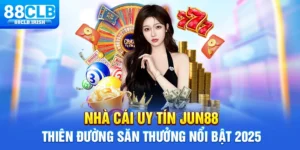 Nhà Cái Uy Tín Jun88 - Thiên Đường Săn Thưởng Nổi Bật 2025