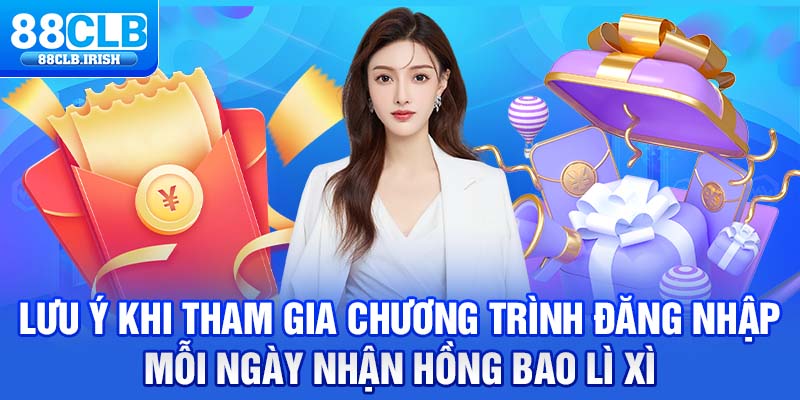 Lưu ý khi tham gia chương trình đăng nhập mỗi ngày nhận hồng bao lì xì