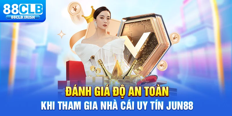 Đánh giá độ an toàn khi tham gia nhà cái uy tín Jun88