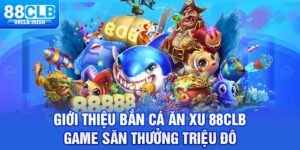 Giới Thiệu Bắn Cá Ăn Xu 88CLB - Game Săn Thưởng Triệu Đô